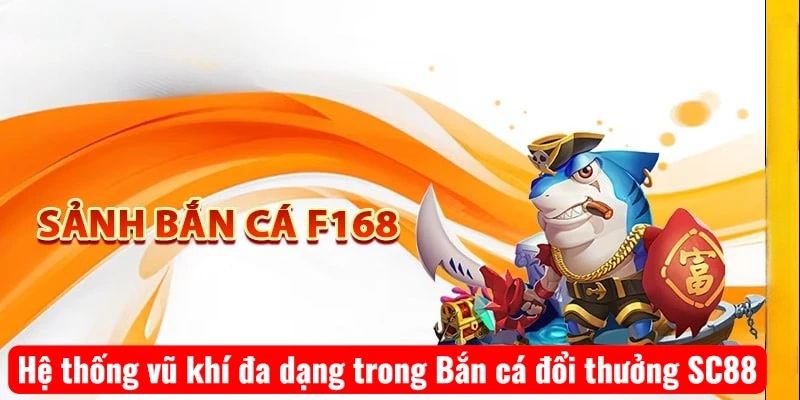 Hệ thống vũ khí đa dạng trong Bắn cá đổi thưởng SC88