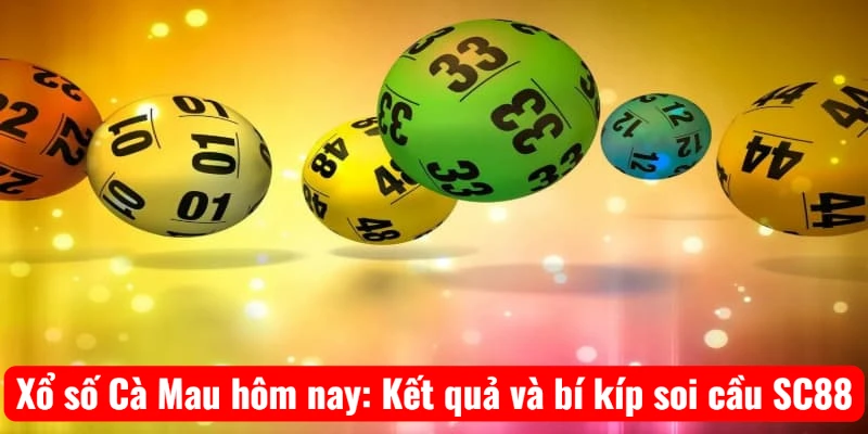 Xổ số Cà Mau hôm nay: Kết quả và bí kíp soi cầu SC88